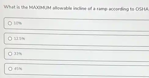 What is the MAXIMUM allowable incline of a ramp according to OSHA
10% 
12.5% 
33% 
45%