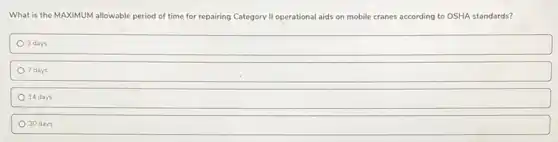 What is the MAXIMUM allowable period of time for repairing Category II operational aids on mobile cranes according to OSHA standards?
3 days
7 days
14 days
30 days