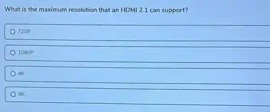 What is the maximum resolution that an HDM 2.1 can support?
720P
1080P
4K
8K