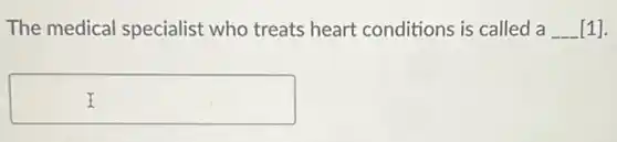The medical specialist who treats heart conditions is called a __ [1].
square