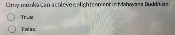 Only monks can achieve enlightenment in Mahayana Buddhism.
True
False