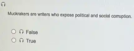 Muckrakers are writers who expose political and social corruption.
(1) False
(1) True