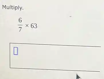 Multiply.
(6)/(7)times 63
square