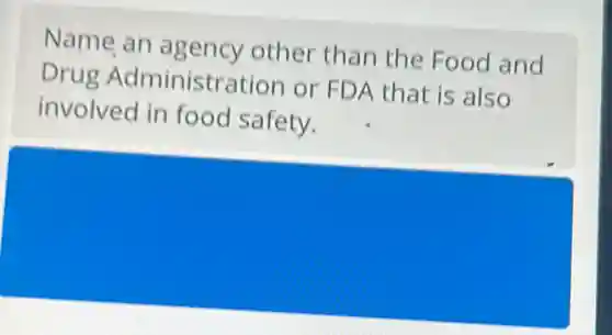Name an agency other than the Food and
Drug Administration or FDA that is also
involved in food safety.