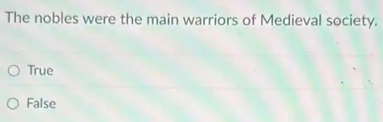 The nobles were the main warriors of Medieval society.
True
False