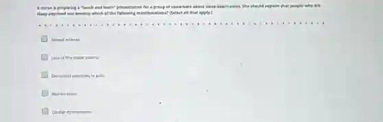 A nurse is preparing a "lunch and learn"presentation for a group of coworkers about sleep deprivation.She should explain that people who are
sleep-deprived can develop which of the following manifestations?(Select all that apply.)
Slowed reflexes
Loss of fine motor control
Decreased sensitivity to pain
Blurred vision
Cardiac dysrhythmias