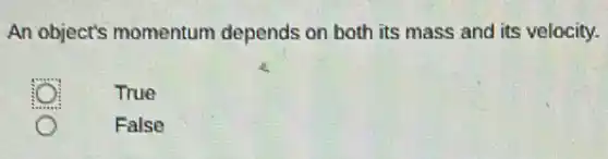 An object's momentum depends on both its mass and its velocity.
True
False
