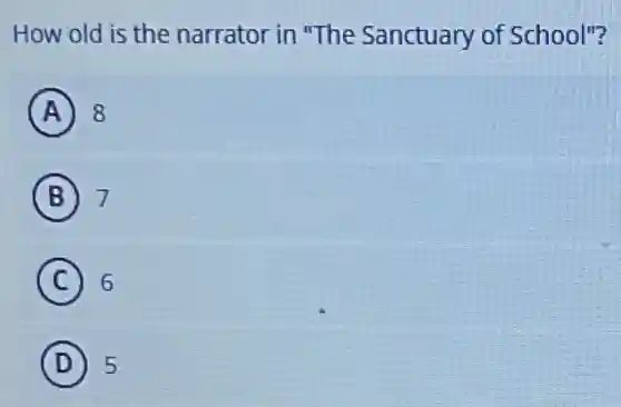How old is the narrator in "The Sanctuary of School"?
A 8
B 7
C 6
D 5
