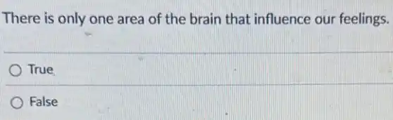 There is only one area of the brain that influence our feelings.
True
False