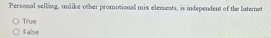 Personal selling, unlike other promotional mix elements, is independent of the Internet
True
) False