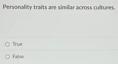 Personality traits are similar across cultures.
True
False