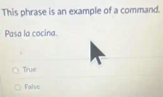 This phrase is an example of a command.
Pasa la cocina.
True
False