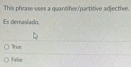 This phrase uses a quantifier/partitive adjective.
Es demasiado.
True
False