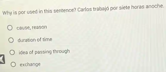 Why is por used in this sentence? Carlos trabajó por siete horas anoche.
cause, reason
duration of time
idea of passing through
exchange