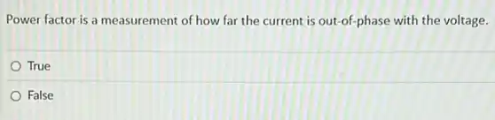Power factor is a measurement of how far the current is out-of-phase with the voltage.
True
False