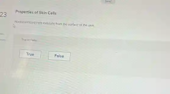 Properties of Skin Cells
Nonkeratinized cells exfoliate from the surface of the skin.
True or False
True
False