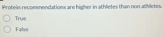 Protein recommendations are higher in athletes than non athletes.
True
False