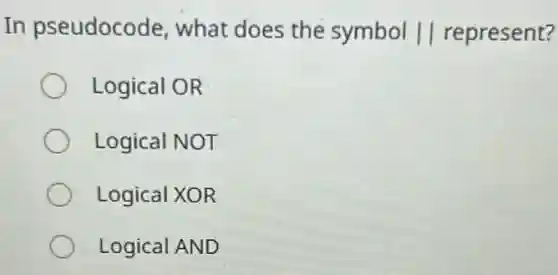 In pseudocode what does the symbol Vert  represent?
Logical OR
Logical NOT
Logical XOR
Logical AND
