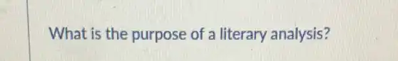 What is the purpose of a literary analysis?