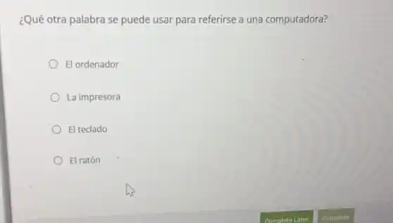¿Qué otra palabra se puede usar para referirse a una computadora?
El ordenador
La impresora
El teclado
El ratón