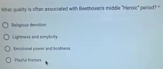 What quality is often associated with Beethoven's middle "Heroic" period?
Religious devotion
Lightness and simplicity
Emotional power and boldness
Playful themes
