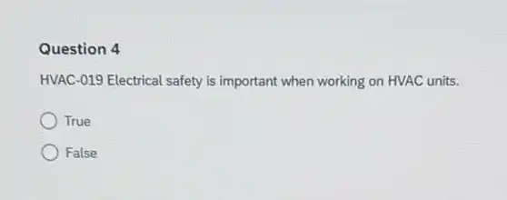 Question 4
HVAC-019 Electrical safety is important when working on HVAC units.
True
False