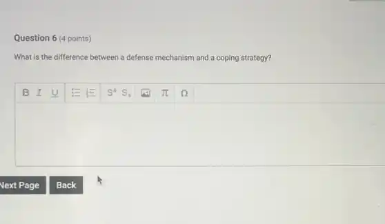 Question 6 (4 points)
What is the difference between a defense mechanism and a coping strategy?
square