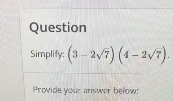 Question
Simplify: (3-2sqrt (7))(4-2sqrt (7))
Provide your answer below: