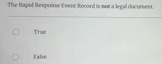 The Rapid Response Event Record is not a legal document.
True
False