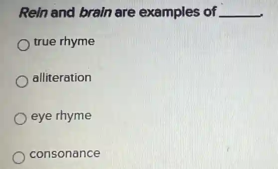 Reln and brain are examples of __
true rhyme
alliteration
eye rhyme
consonance