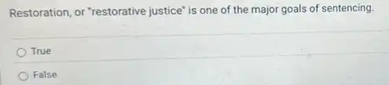 Restoration, or "restorative justice" is one of the major goals of sentencing.
True
False