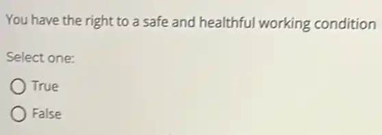 You have the right to a safe and healthful working condition
Select one:
True
False