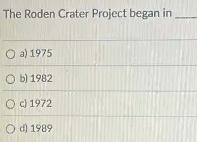 The Roden Crater Project began in __
a) 1975
b) 1982
c) 1972
d) 1989