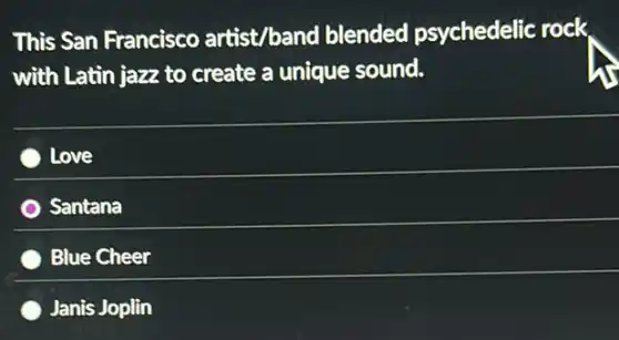 This San Francisco artist/band blended psychedelic rock
with Latin jazz to create a unique sound.
Love
Santana
Blue Cheer
Janis Joplin