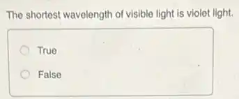 The shortest wavelength of visible light is violet light.
True
False