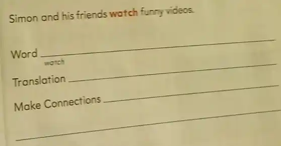 Simon and his friends watch funny videos.
Word __
watch
Translation __
Make Connections __
__