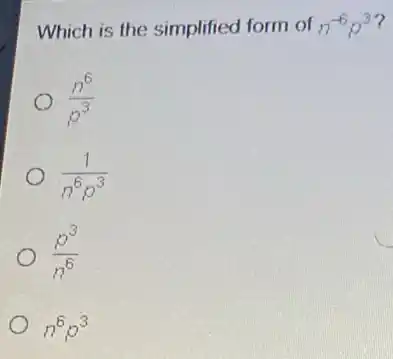 Which is the simplified form of
n^-6p^3
(n^6)/(p^3)
(1)/(n^6)p^(3)
(p^3)/(n^6)
n^6p^3