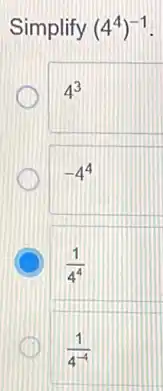 Simplify (4^4)^-1
4^3
-4^4
(1)/(4^4)
(1)/(4^-4)