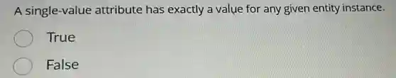 A single-value attribute has exactly a value for any given entity instance.
True
False