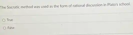 The Socratic method was used as the form of rational discussion in Plato's school.
True
False