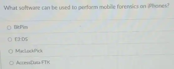 What software can be used to perform mobile forensics on iPhones?
BitPim
E3:DS
MacLockPick
AccessData FTK