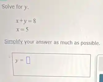 Solve for y.
x+y=8
x=5
Simplify your answer as much as possible.
y= square