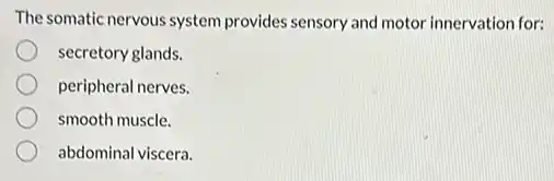 The somatic nervous system provides sensory and motor innervation for:
secretory glands.
peripheral nerves.
smooth muscle.
abdominal viscera.