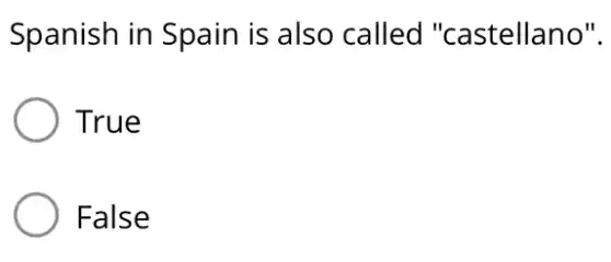 Spanish in Spain is also called "castellano".
True
False