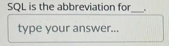 SQL is the abbreviation for __
type your answer __