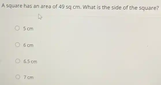 A square has an area of 49 sq cm. What is the side of the square?
5cm
6cm
6.5 cm
7 cm
