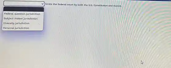 square
limits the federal court by both the U.S.Constitution and statute.
Federal question jurisdiction
Subject matter jurisdiction
Diversity jurisdiction