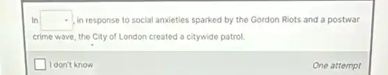 In square in response to social anxieties sparked by the Gordon Riots and a postwar
crime wave, the City of London created a citywide patrol.
square I don't know
One attempt