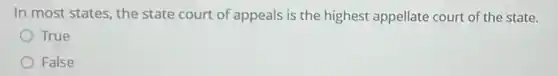 In most states, the state court of appeals is the highest appellate court of the state.
True
False