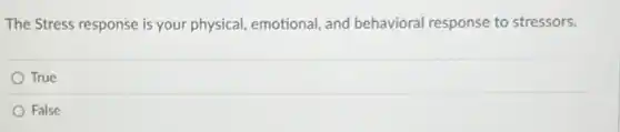 The Stress response is your physical, emotional and behavioral response to stressors.
True
False